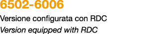 6502 6006 Versione configurata con RDC Version equipped with RDC 