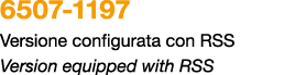 6507 1197 Versione configurata con RSS Version equipped with RSS