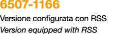 6507 1166 Versione configurata con RSS Version equipped with RSS