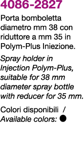 4086 2827 Porta bomboletta diametro mm 38 con riduttore a mm 35 in Polym Plus Iniezione. Spray holder in Injection Po...