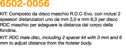 6502 0056 KIT: Composto da disco maschio R.D.C Evo. con inclusi 2 spessori distanziatori uno da mm 3,0 e mm 6,0 per d...
